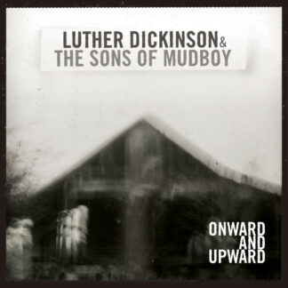 Luther Dickinson and The Sons Of Mudboy - Onward and Upward