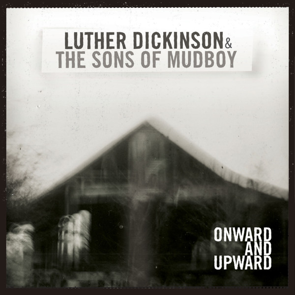 Luther Dickinson and The Sons Of Mudboy - Onward and Upward